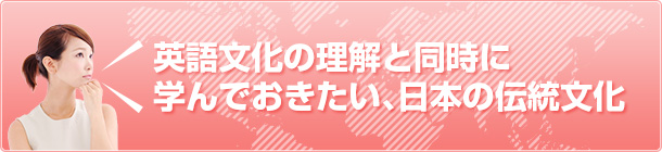 英語文化の理解と同時に学んでおきたい、日本の伝統文化
