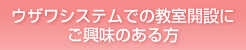 ウザワシステムでの教室開設に ご興味のある方