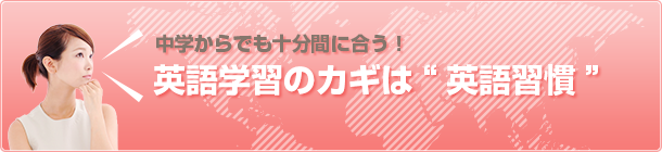 中学からでも十分間に合う！英語学習のカギは “英語習慣”
